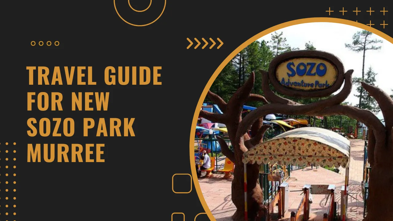 A Travel Guide For New Sozo Park Murree about the location and activities